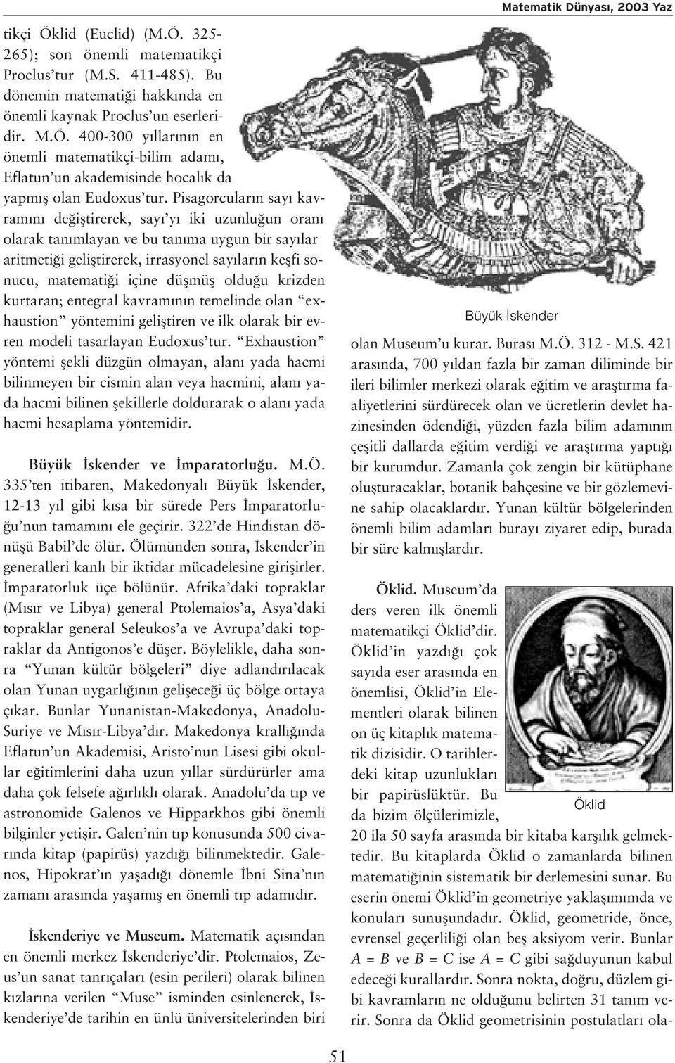 düflmüfl oldu u krizden kurtaran; entegral kavram n n temelinde olan exhaustion yöntemini gelifltiren ve ilk olarak bir evren modeli tasarlayan Eudoxus tur.