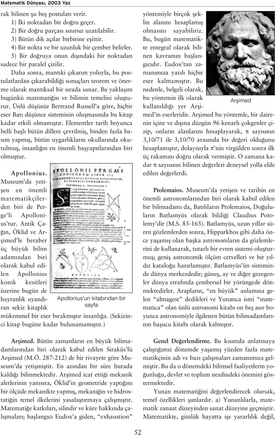 Daha sonra, mant ki ç kar m yoluyla, bu postulatlardan ç karabildi i sonuçlar teorem ve önerme olarak mant ksal bir s rada sunar. Bu yaklafl m bugünkü matemati in ve bilimin temelini oluflturur.