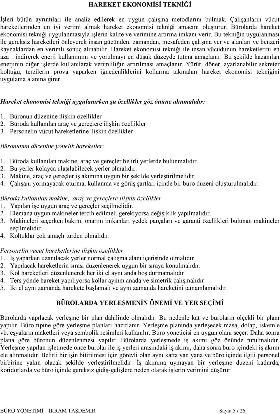 Bu tekniğin uygulanması ile gereksiz hareketleri önleyerek insan gücünden, zamandan, mesafeden çalıģma yer ve alanları ve benzeri kaynaklardan en verimli sonuç alınabilir.