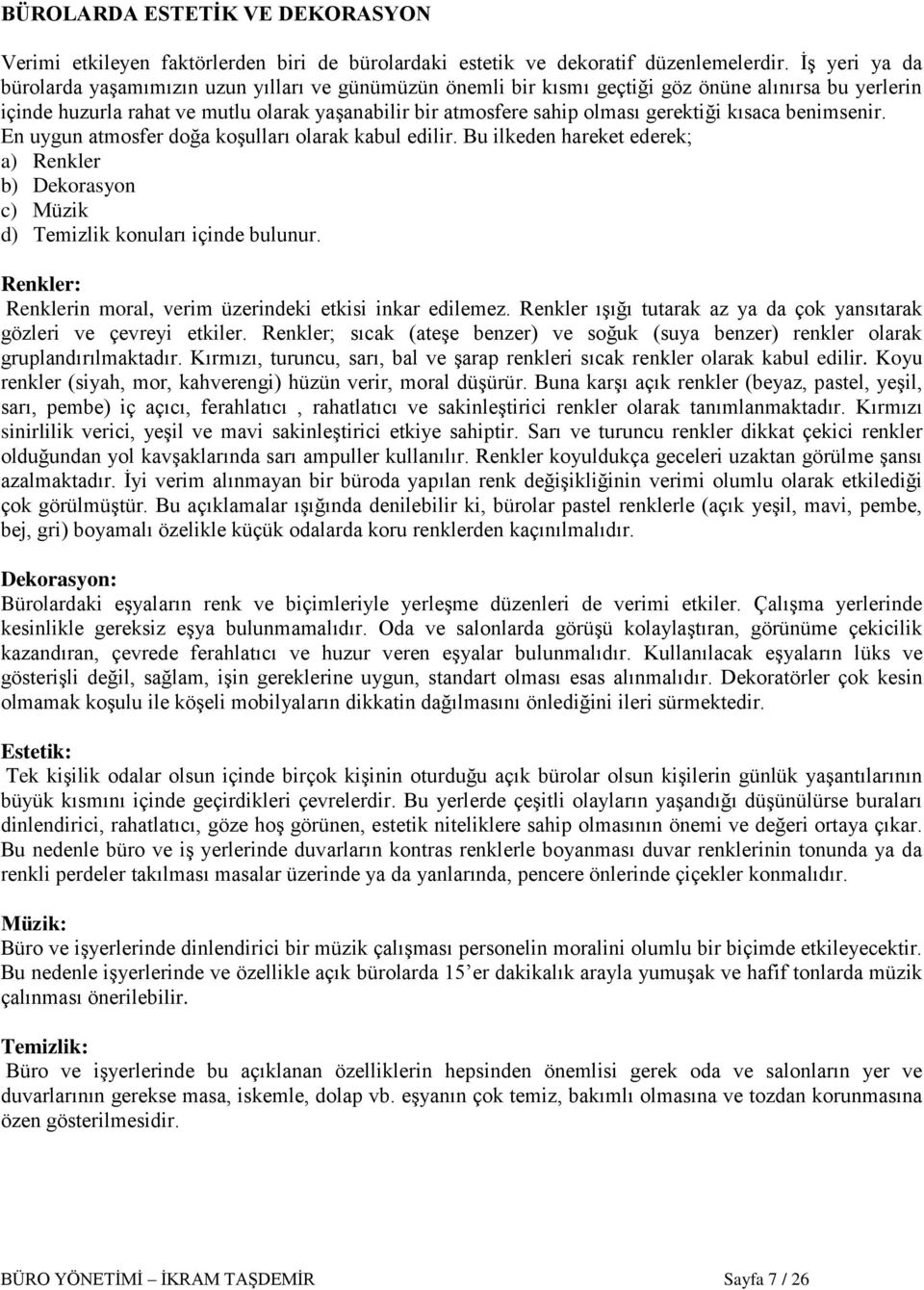 gerektiği kısaca benimsenir. En uygun atmosfer doğa koģulları olarak kabul edilir. Bu ilkeden hareket ederek; a) Renkler b) Dekorasyon c) Müzik d) Temizlik konuları içinde bulunur.