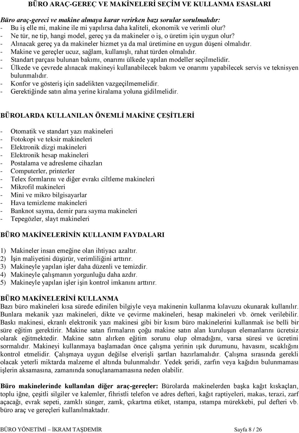 - Makine ve gereçler ucuz, sağlam, kullanıģlı, rahat türden olmalıdır. - Standart parçası bulunan bakımı, onarımı ülkede yapılan modeller seçilmelidir.