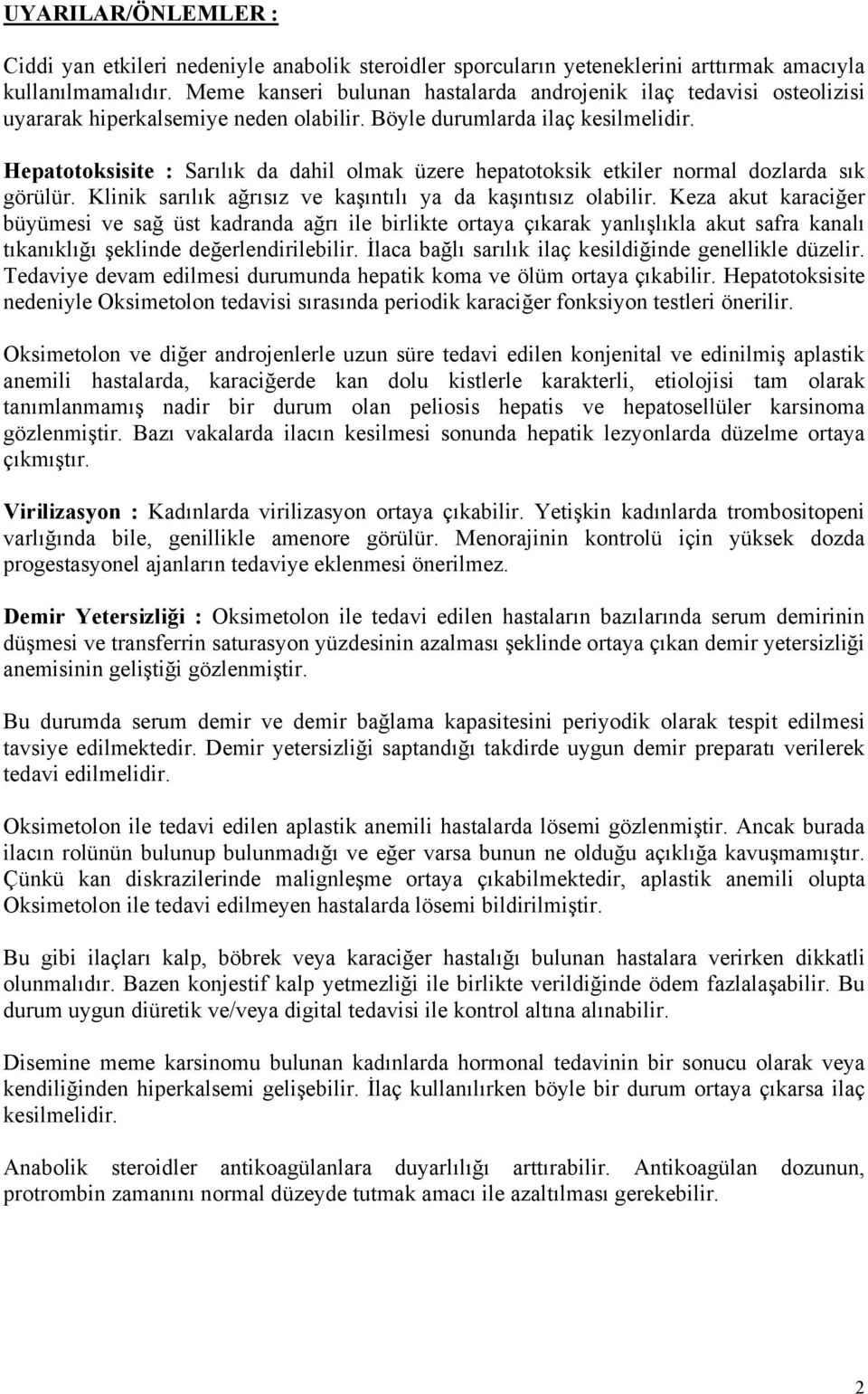 Hepatotoksisite : Sarılık da dahil olmak üzere hepatotoksik etkiler normal dozlarda sık görülür. Klinik sarılık ağrısız ve kaşıntılı ya da kaşıntısız olabilir.