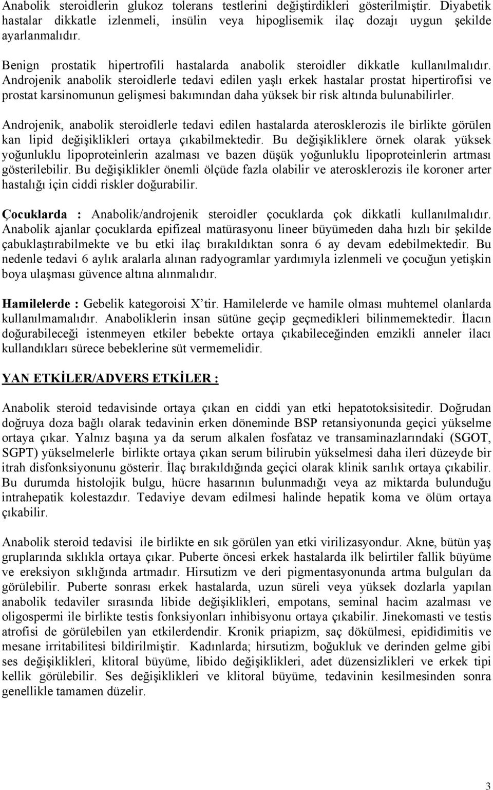 Androjenik anabolik steroidlerle tedavi edilen yaşlı erkek hastalar prostat hipertirofisi ve prostat karsinomunun gelişmesi bakımından daha yüksek bir risk altında bulunabilirler.