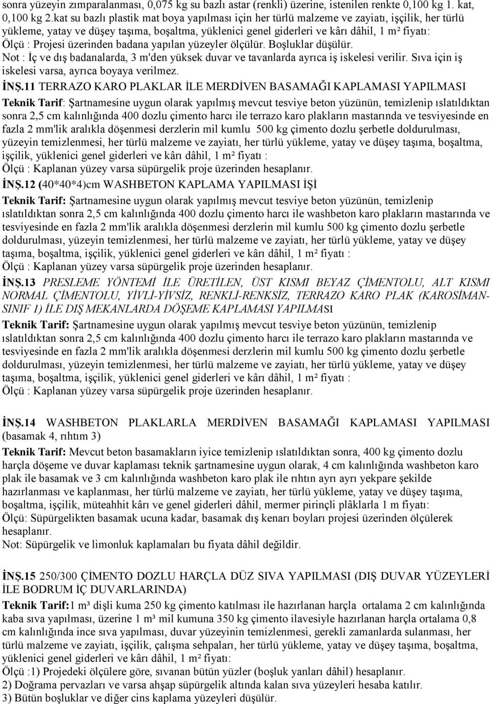 Projesi üzerinden badana yapılan yüzeyler ölçülür. Boşluklar düşülür. Not : İç ve dış badanalarda, 3 m'den yüksek duvar ve tavanlarda ayrıca iş iskelesi verilir.