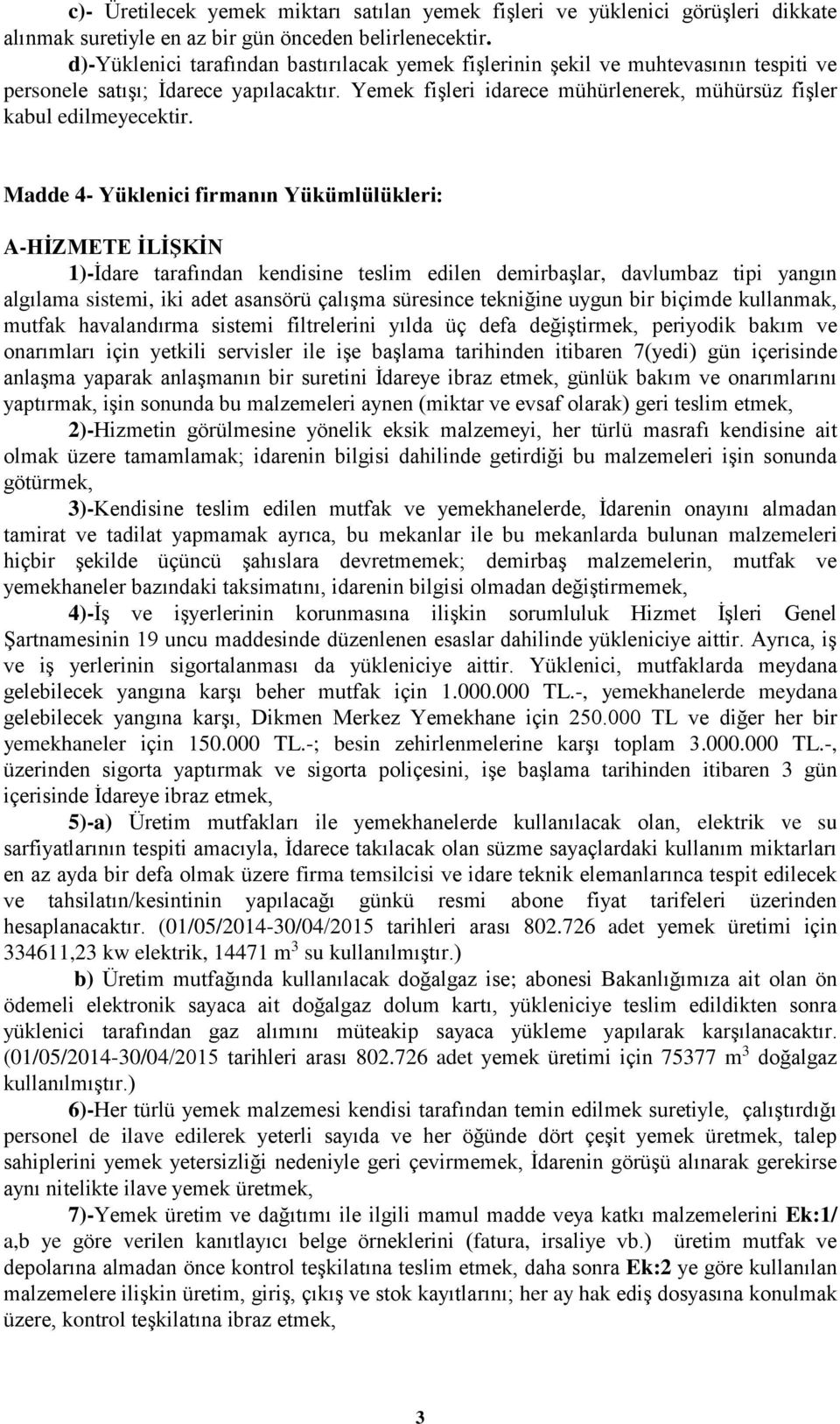 Madde 4- Yüklenici firmanın Yükümlülükleri: A-HİZMETE İLİŞKİN 1)-İdare tarafından kendisine teslim edilen demirbaşlar, davlumbaz tipi yangın algılama sistemi, iki adet asansörü çalışma süresince