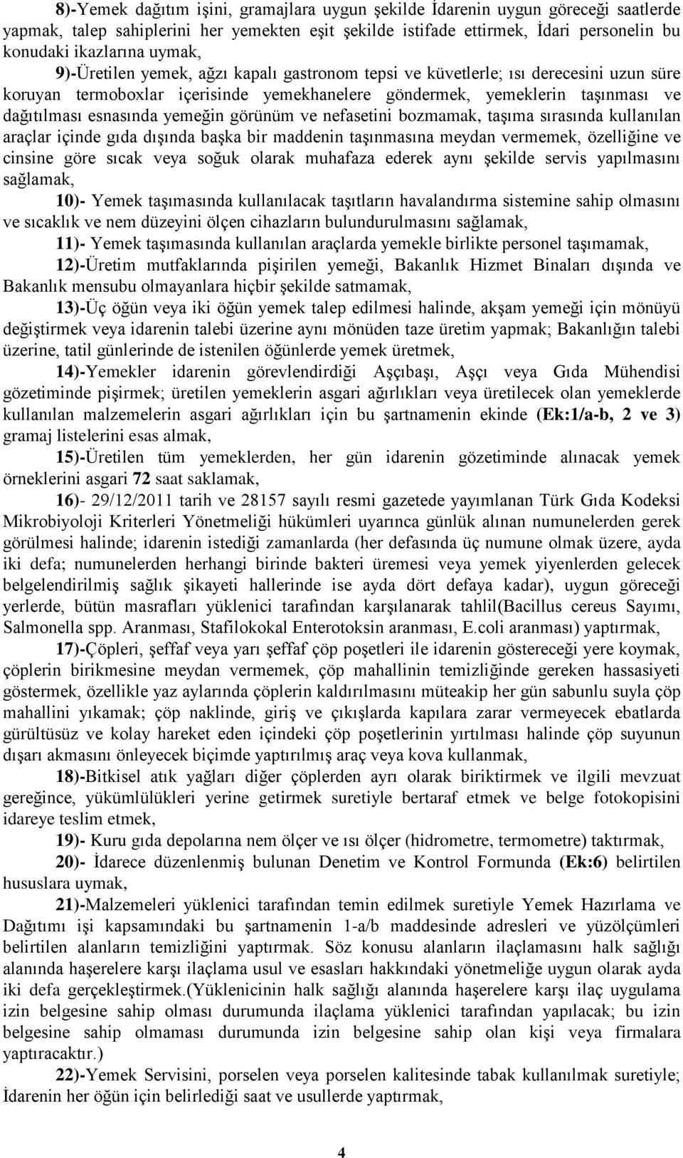 yemeğin görünüm ve nefasetini bozmamak, taşıma sırasında kullanılan araçlar içinde gıda dışında başka bir maddenin taşınmasına meydan vermemek, özelliğine ve cinsine göre sıcak veya soğuk olarak