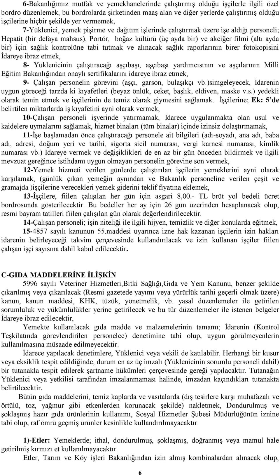 ayda bir) için sağlık kontrolüne tabi tutmak ve alınacak sağlık raporlarının birer fotokopisini İdareye ibraz etmek, 8- Yüklenicinin çalıştıracağı aşçıbaşı, aşçıbaşı yardımcısının ve aşçılarının