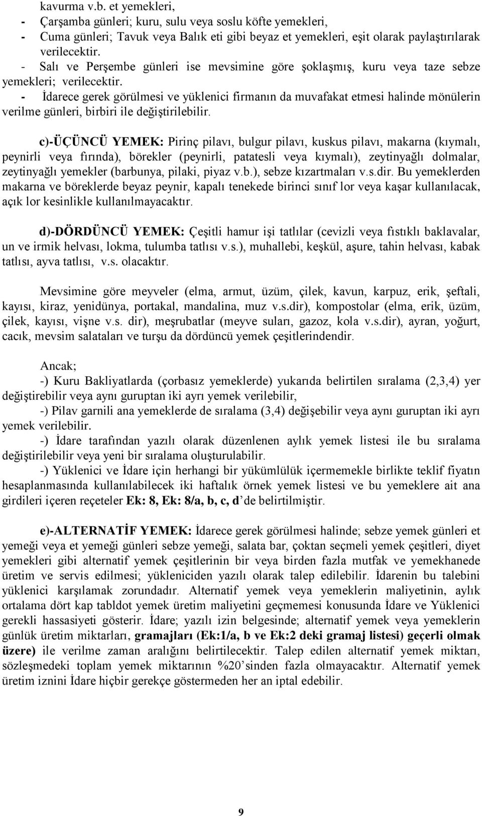 - İdarece gerek görülmesi ve yüklenici firmanın da muvafakat etmesi halinde mönülerin verilme günleri, birbiri ile değiştirilebilir.