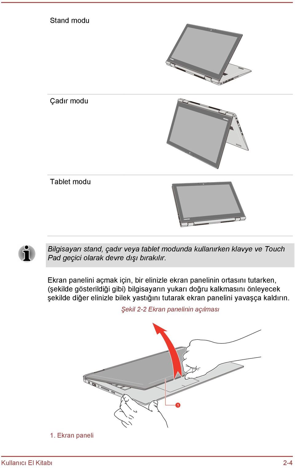 Ekran panelini açmak için, bir elinizle ekran panelinin ortasını tutarken, (şekilde gösterildiği gibi)