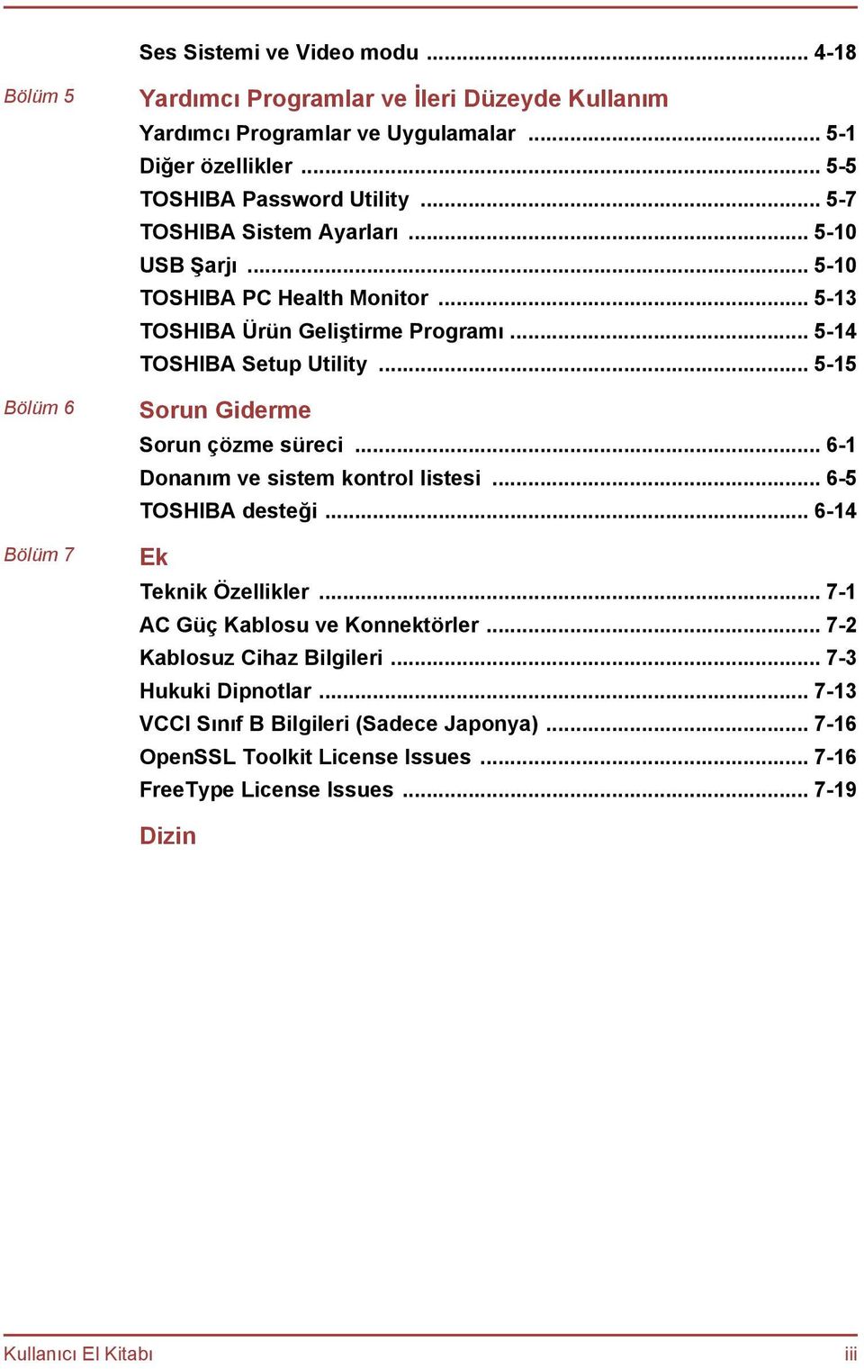 .. 5-15 Sorun Giderme Sorun çözme süreci... 6-1 Donanım ve sistem kontrol listesi... 6-5 TOSHIBA desteği... 6-14 Ek Teknik Özellikler... 7-1 AC Güç Kablosu ve Konnektörler.
