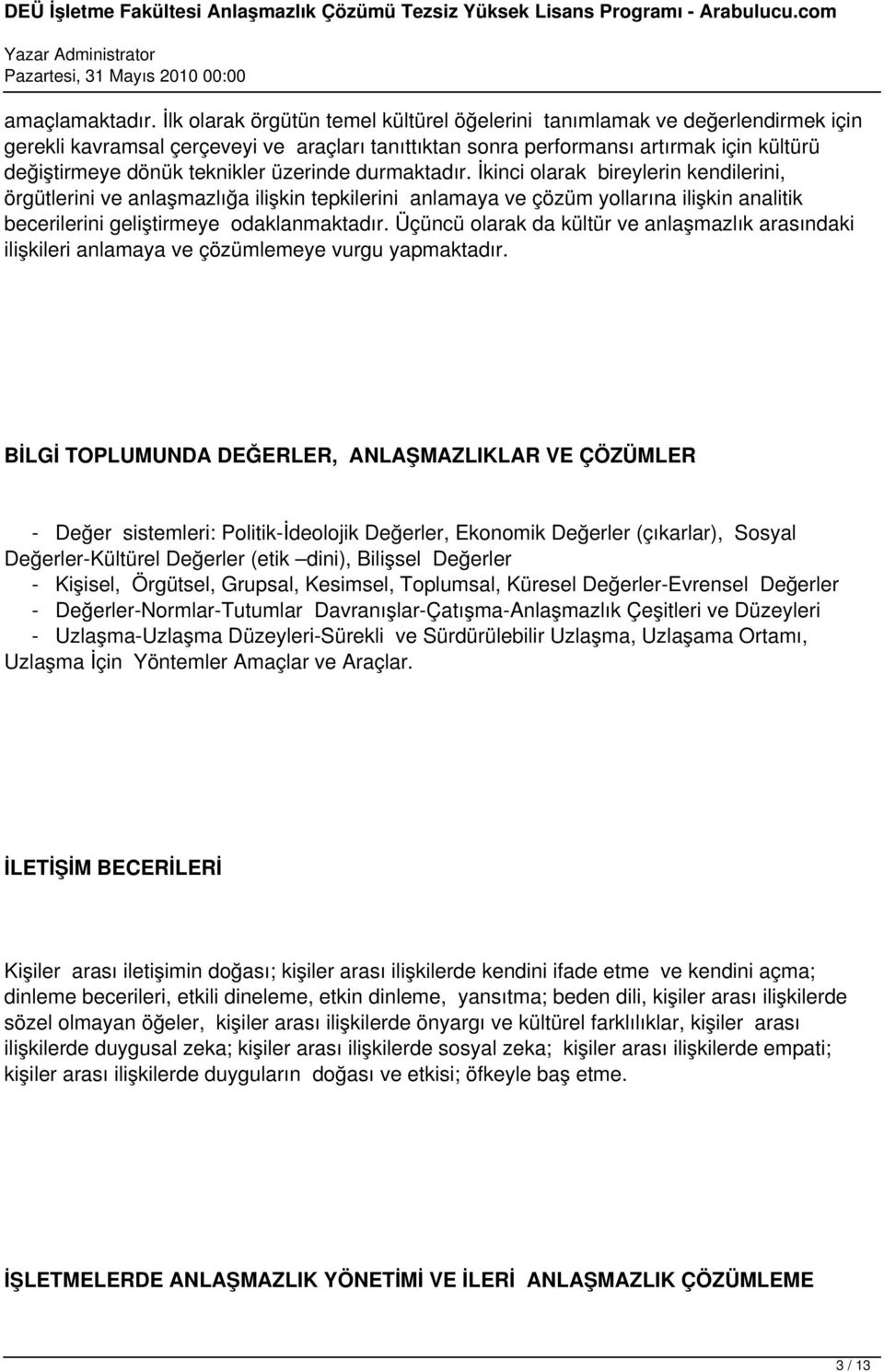 üzerinde durmaktadır. İkinci olarak bireylerin kendilerini, örgütlerini ve anlaşmazlığa ilişkin tepkilerini anlamaya ve çözüm yollarına ilişkin analitik becerilerini geliştirmeye odaklanmaktadır.