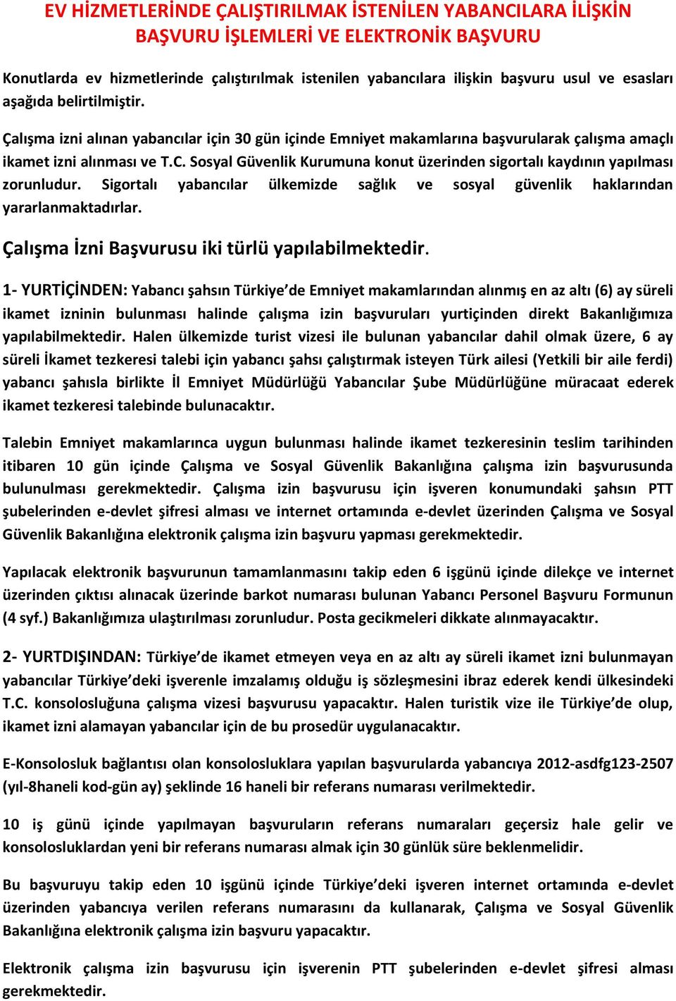 Sosyal Güvenlik Kurumuna konut üzerinden sigortalı kaydının yapılması zorunludur. Sigortalı yabancılar ülkemizde sağlık ve sosyal güvenlik haklarından yararlanmaktadırlar.