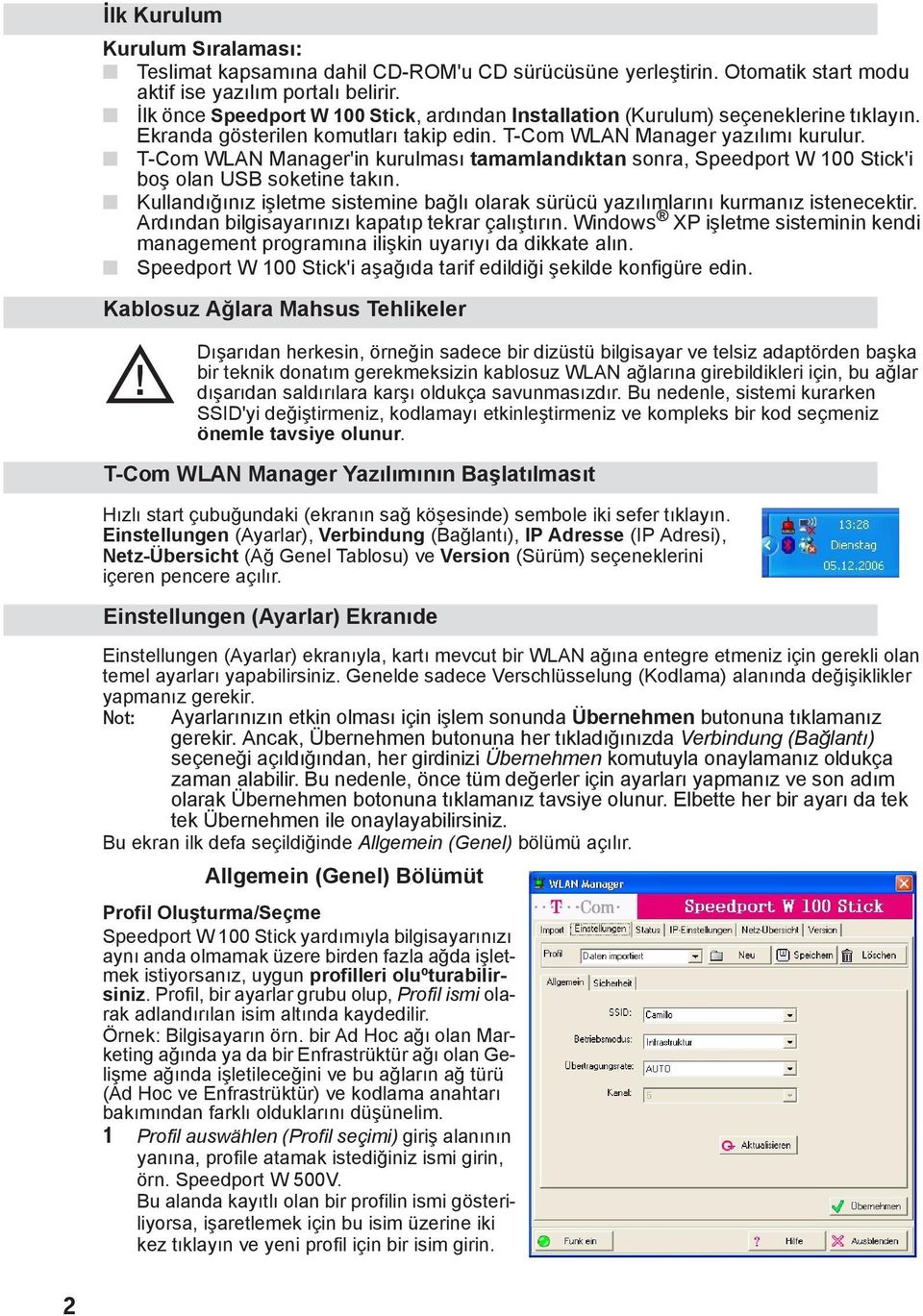 T-Com WLAN Manager'in kurulması tamamlandıktan sonra, Speedport W 100 Stick'i boş olan USB soketine takın. Kullandığınız işletme sistemine bağlı olarak sürücü yazılımlarını kurmanız istenecektir.