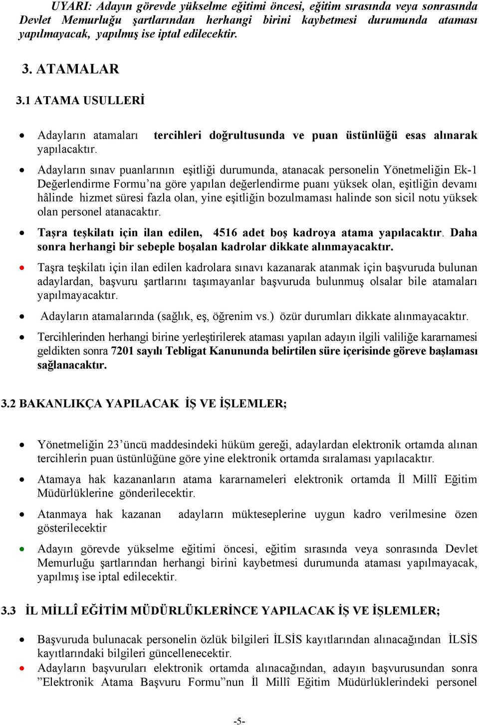 Adayların sınav puanlarının eşitliği durumunda, atanacak personelin Yönetmeliğin Ek-1 Değerlendirme Formu na göre yapılan değerlendirme puanı yüksek olan, eşitliğin devamı hâlinde hizmet süresi fazla