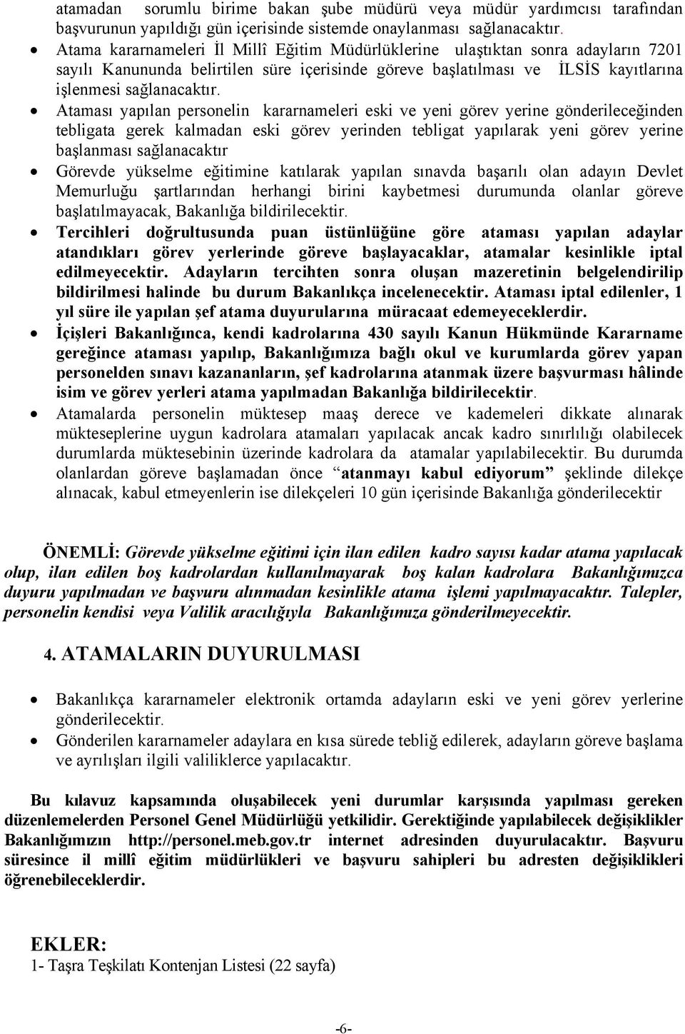 Ataması yapılan personelin kararnameleri eski ve yeni görev yerine gönderileceğinden tebligata gerek kalmadan eski görev yerinden tebligat yapılarak yeni görev yerine başlanması sağlanacaktır Görevde