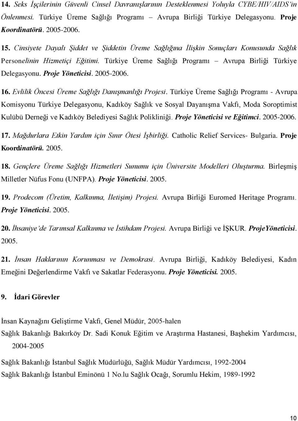 Proje Yöneticisi. 2005-2006. 16. Evlilik Öncesi Üreme Sağlığı Danışmanlığı Projesi.