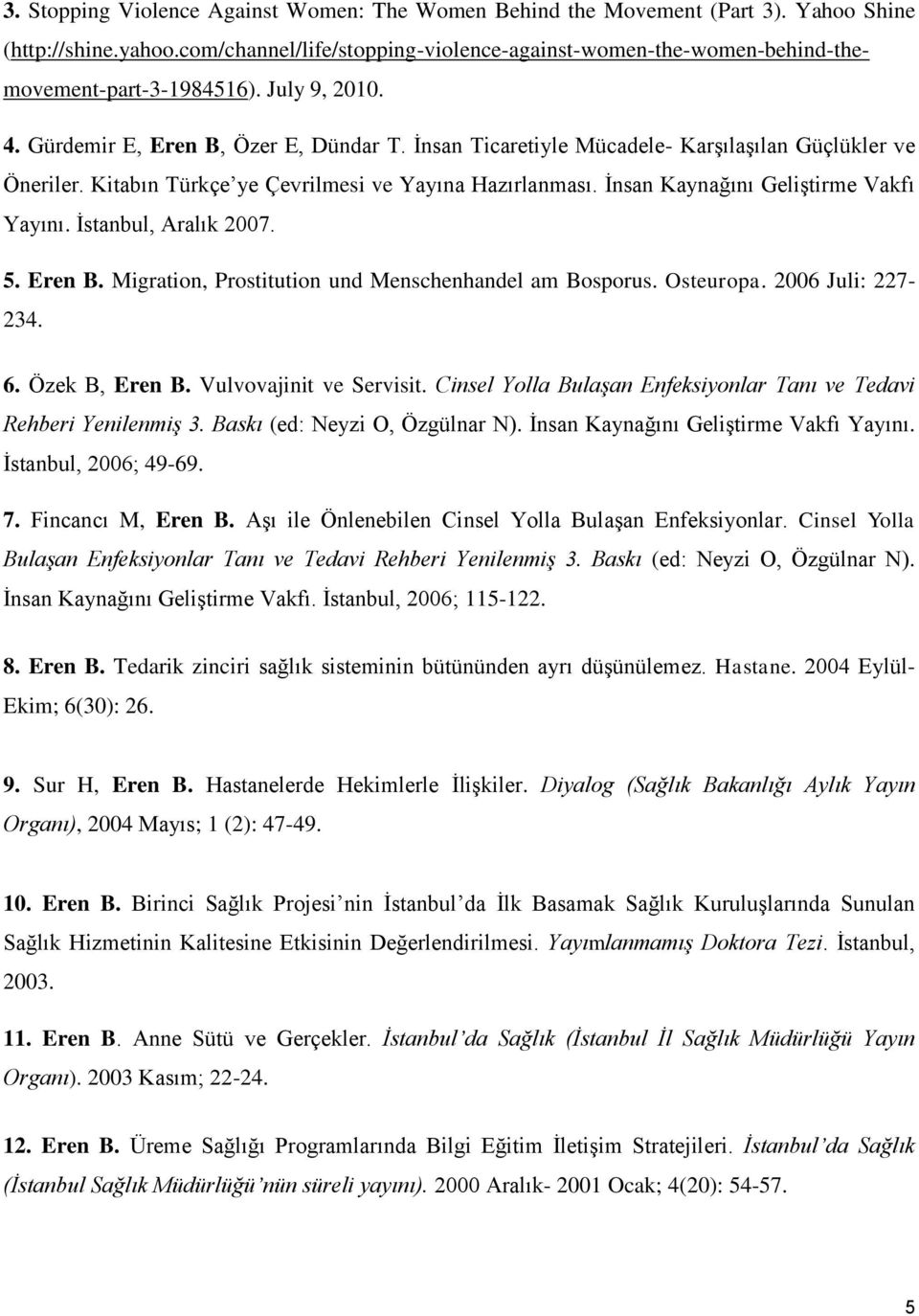 İnsan Ticaretiyle Mücadele- Karşılaşılan Güçlükler ve Öneriler. Kitabın Türkçe ye Çevrilmesi ve Yayına Hazırlanması. İnsan Kaynağını Geliştirme Vakfı Yayını. İstanbul, Aralık 2007. 5. Eren B.