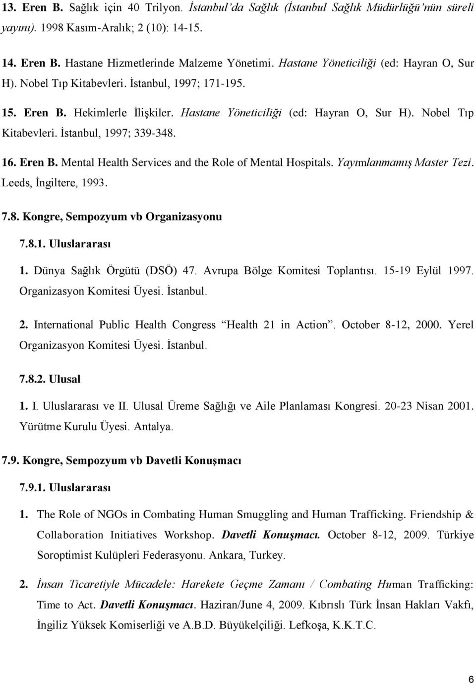 16. Eren B. Mental Health Services and the Role of Mental Hospitals. Yayımlanmamış Master Tezi. Leeds, İngiltere, 1993. 7.8. Kongre, Sempozyum vb Organizasyonu 7.8.1. Uluslararası 1.