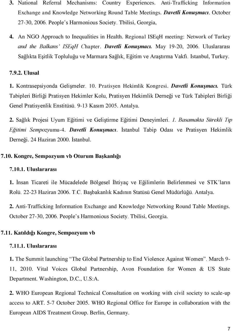 May 19-20, 2006. Uluslararası Sağlıkta Eşitlik Topluluğu ve Marmara Sağlık, Eğitim ve Araştırma Vakfı. Istanbul, Turkey. 7.9.2. Ulusal 1. Kontrasepsiyonda Gelişmeler. 10. Pratisyen Hekimlik Kongresi.