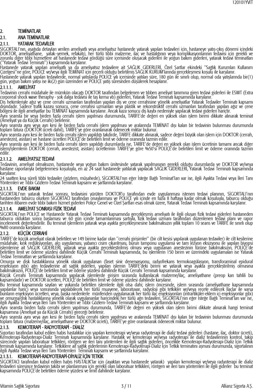 1. YATARAK TEDAVİLER SİGORTALI'nın, aşağıda detayları verilen ameliyatlı veya ameliyatsız hastanede yatarak yapılan tedavileri için, hastaneye yatış-çıkış dönemi içindeki DOKTOR, ameliyathane, yatak