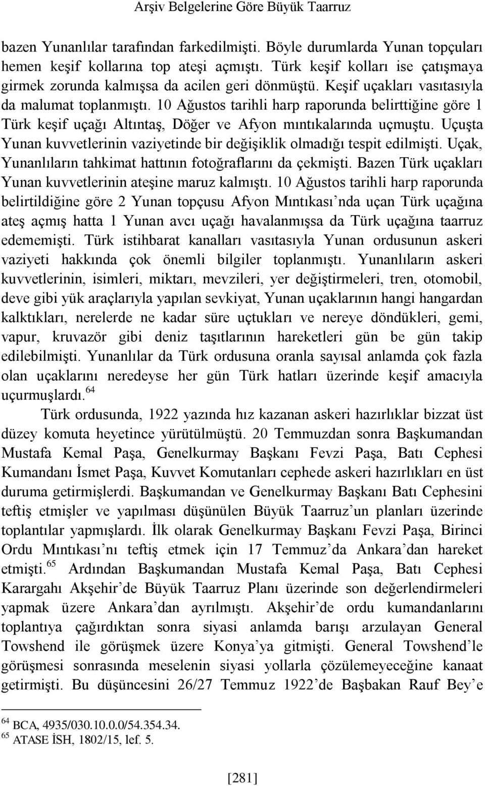 10 Ağustos tarihli harp raporunda belirttiğine göre 1 Türk keşif uçağı Altıntaş, Döğer ve Afyon mıntıkalarında uçmuştu. Uçuşta Yunan kuvvetlerinin vaziyetinde bir değişiklik olmadığı tespit edilmişti.