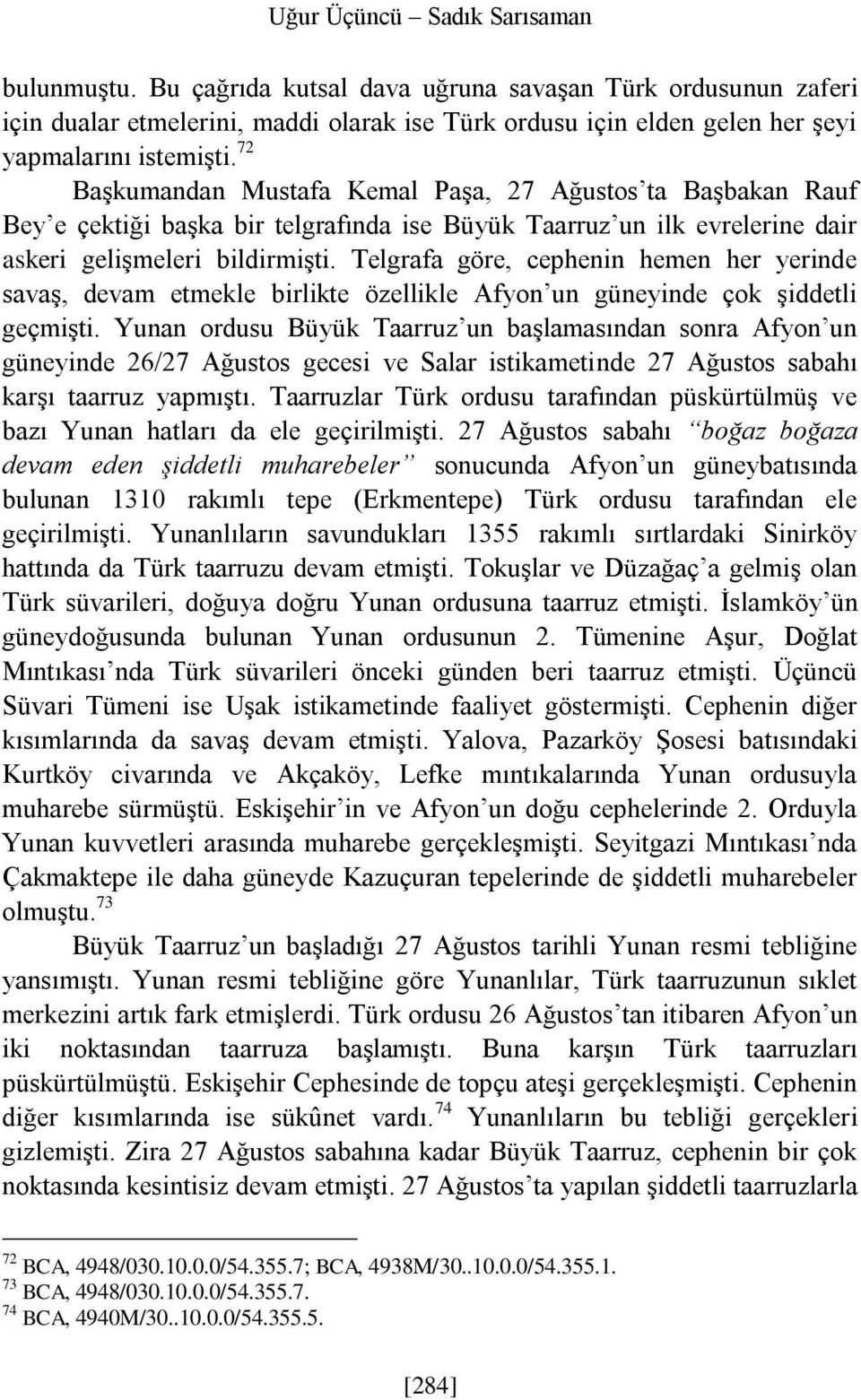 72 Başkumandan Mustafa Kemal Paşa, 27 Ağustos ta Başbakan Rauf Bey e çektiği başka bir telgrafında ise Büyük Taarruz un ilk evrelerine dair askeri gelişmeleri bildirmişti.