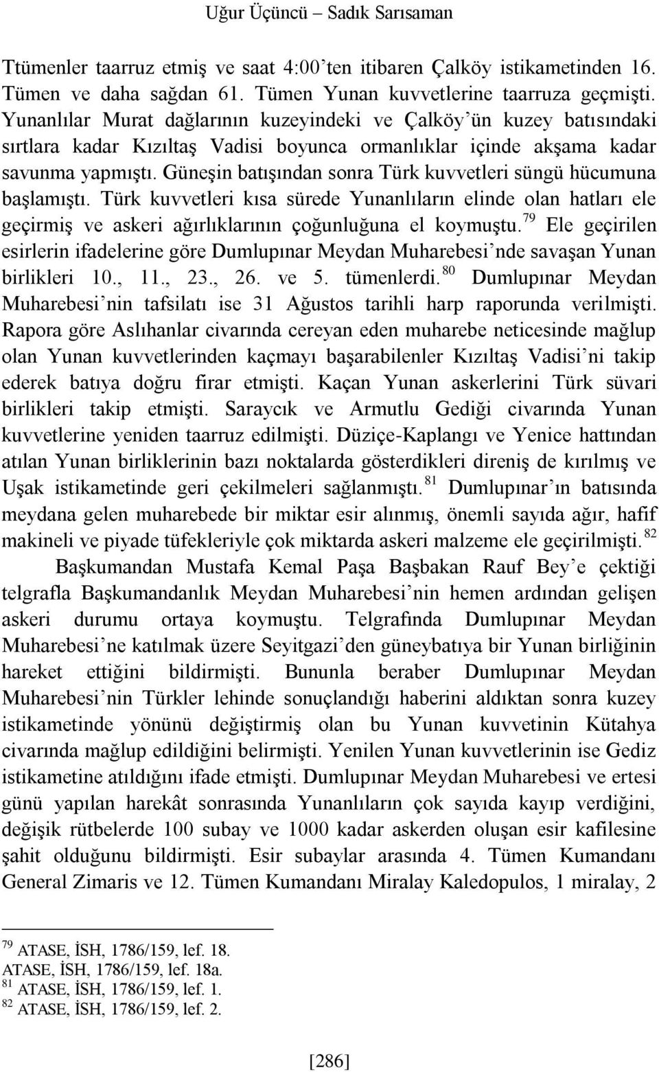 Güneşin batışından sonra Türk kuvvetleri süngü hücumuna başlamıştı. Türk kuvvetleri kısa sürede Yunanlıların elinde olan hatları ele geçirmiş ve askeri ağırlıklarının çoğunluğuna el koymuştu.