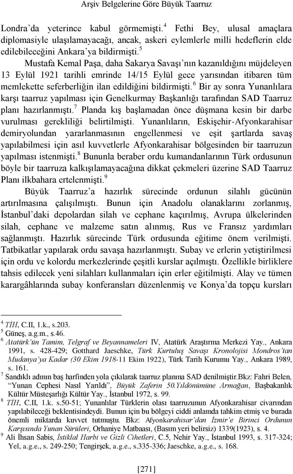 5 Mustafa Kemal Paşa, daha Sakarya Savaşı nın kazanıldığını müjdeleyen 13 Eylül 1921 tarihli emrinde 14/15 Eylül gece yarısından itibaren tüm memlekette seferberliğin ilan edildiğini bildirmişti.