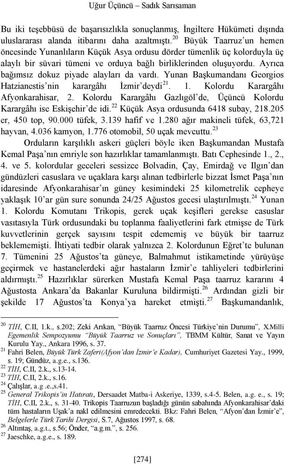 Ayrıca bağımsız dokuz piyade alayları da vardı. Yunan Başkumandanı Georgios Hatzianestis nin karargâhı İzmir deydi 21. 1. Kolordu Karargâhı Afyonkarahisar, 2.