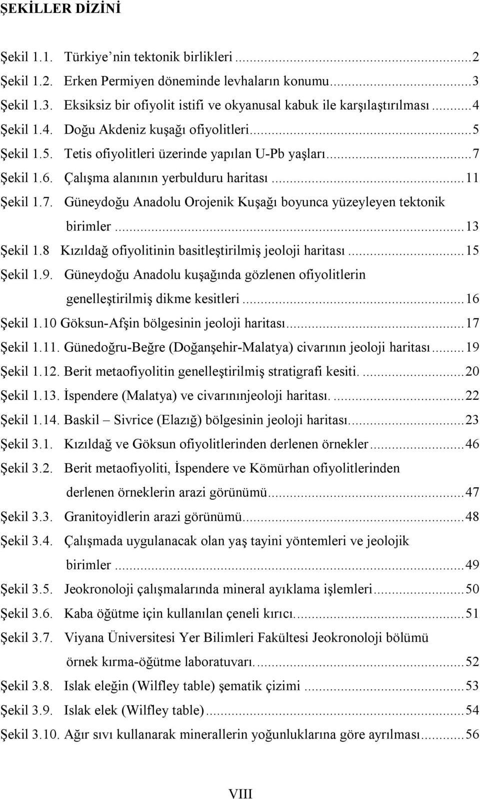 .. 13 Şekil 1.8 Kızıldağ ofiyolitinin basitleştirilmiş jeoloji haritası... 15 Şekil 1.9. Güneydoğu Anadolu kuşağında gözlenen ofiyolitlerin genelleştirilmiş dikme kesitleri... 16 Şekil 1.