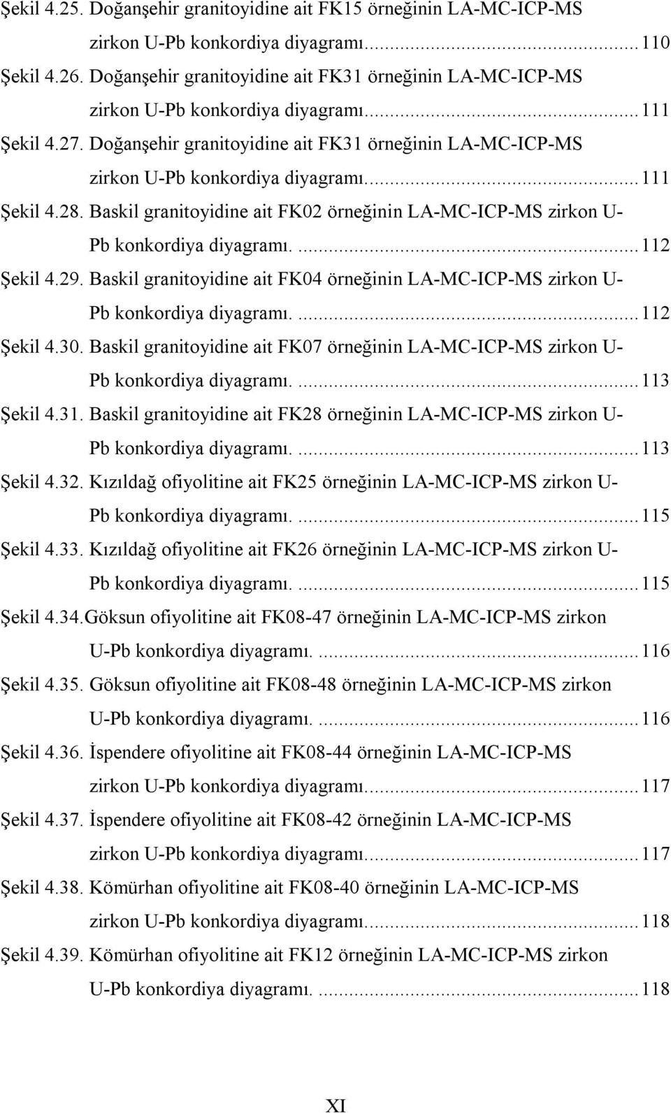 .. 111 Şekil 4.28. Baskil granitoyidine ait FK02 örneğinin LA-MC-ICP-MS zirkon U- Pb konkordiya diyagramı.... 112 Şekil 4.29.