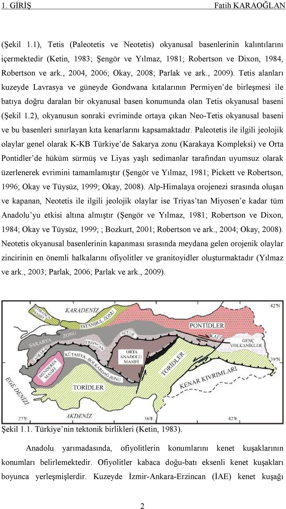 Tetis alanları kuzeyde Lavrasya ve güneyde Gondwana kıtalarının Permiyen de birleşmesi ile batıya doğru daralan bir okyanusal basen konumunda olan Tetis okyanusal baseni (Şekil 1.