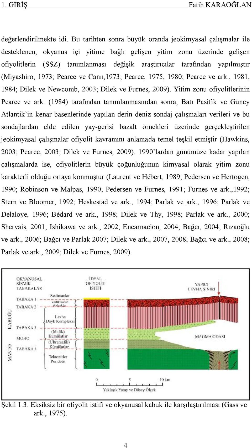 yapılmıştır (Miyashiro, 1973; Pearce ve Cann,1973; Pearce, 1975, 1980; Pearce ve ark., 1981, 1984; Dilek ve Newcomb, 2003; Dilek ve Furnes, 2009). Yitim zonu ofiyolitlerinin Pearce ve ark.