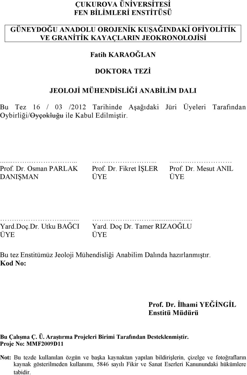 ... Yard.Doç.Dr. Utku BAĞCI ÜYE.... Yard. Doç Dr. Tamer RIZAOĞLU ÜYE Bu tez Enstitümüz Jeoloji Mühendisliği Anabilim Dalında hazırlanmıştır. Kod No: Prof. Dr. İlhami YEĞİNGİL Enstitü Müdürü Bu Çalışma Ç.