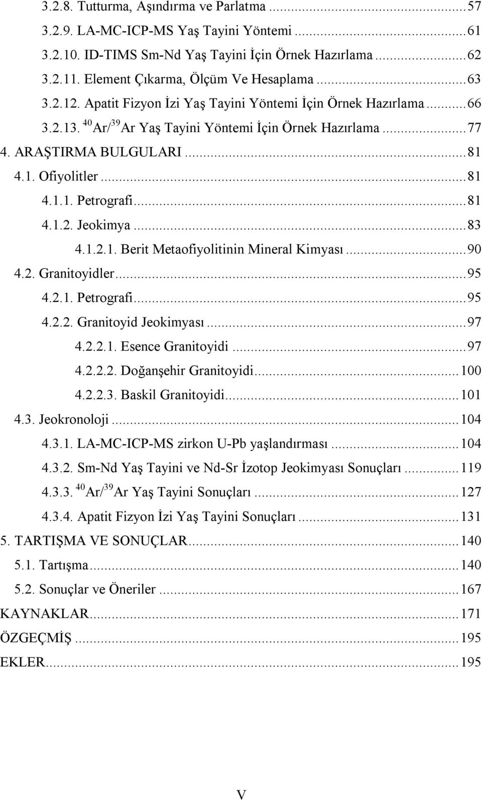 .. 81 4.1.2. Jeokimya... 83 4.1.2.1. Berit Metaofiyolitinin Mineral Kimyası... 90 4.2. Granitoyidler... 95 4.2.1. Petrografi... 95 4.2.2. Granitoyid Jeokimyası... 97 4.2.2.1. Esence Granitoyidi... 97 4.2.2.2. Doğanşehir Granitoyidi.