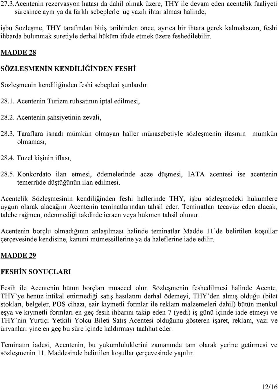 MADDE 28 SÖZLEŞMENİN KENDİLİĞİNDEN FESHİ Sözleşmenin kendiliğinden feshi sebepleri şunlardır: 28.1. Acentenin Turizm ruhsatının iptal edilmesi, 28.2. Acentenin şahsiyetinin zevali, 28.3.