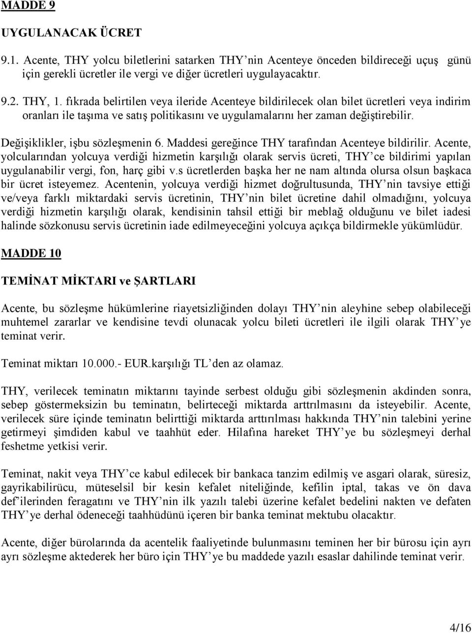 Değişiklikler, işbu sözleşmenin 6. Maddesi gereğince THY tarafından Acenteye bildirilir.