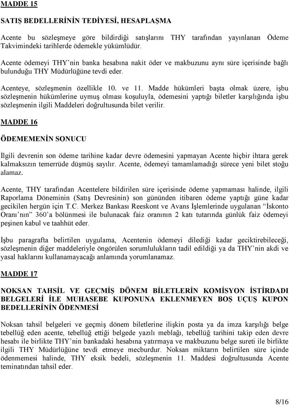 Madde hükümleri başta olmak üzere, işbu sözleşmenin hükümlerine uymuş olması koşuluyla, ödemesini yaptığı biletler karşılığında işbu sözleşmenin ilgili Maddeleri doğrultusunda bilet verilir.