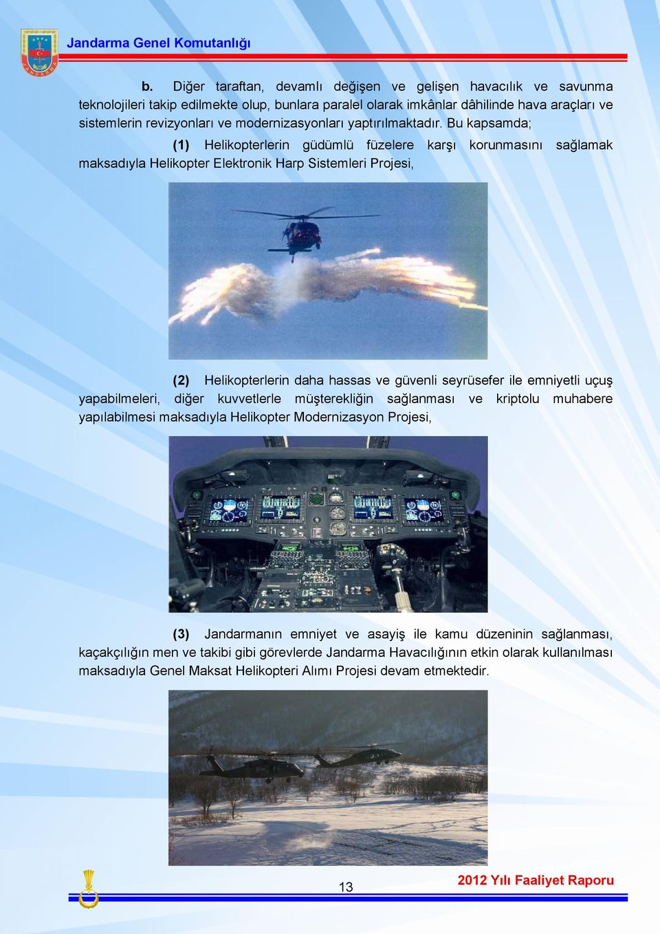 Bu kapsamda; (1) Helikopterlerin güdümlü füzelere karşı korunmasını sağlamak maksadıyla Helikopter Elektronik Harp Sistemleri Projesi, (2) Helikopterlerin daha hassas ve güvenli seyrüsefer ile