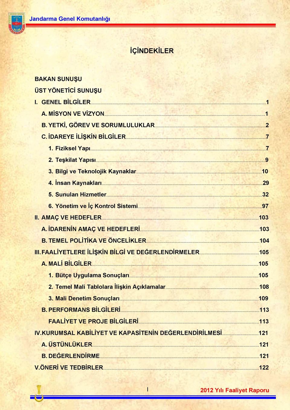 TEMEL POLİTİKA VE ÖNCELİKLER...104 III. FAALİYETLERE İLİŞKİN BİLGİ VE DEĞERLENDİRMELER...105 A. MALİ BİLGİLER...105 1. Bütçe Uygulama Sonuçları...105 2. Temel Mali Tablolara İlişkin Açıklamalar...108 3.