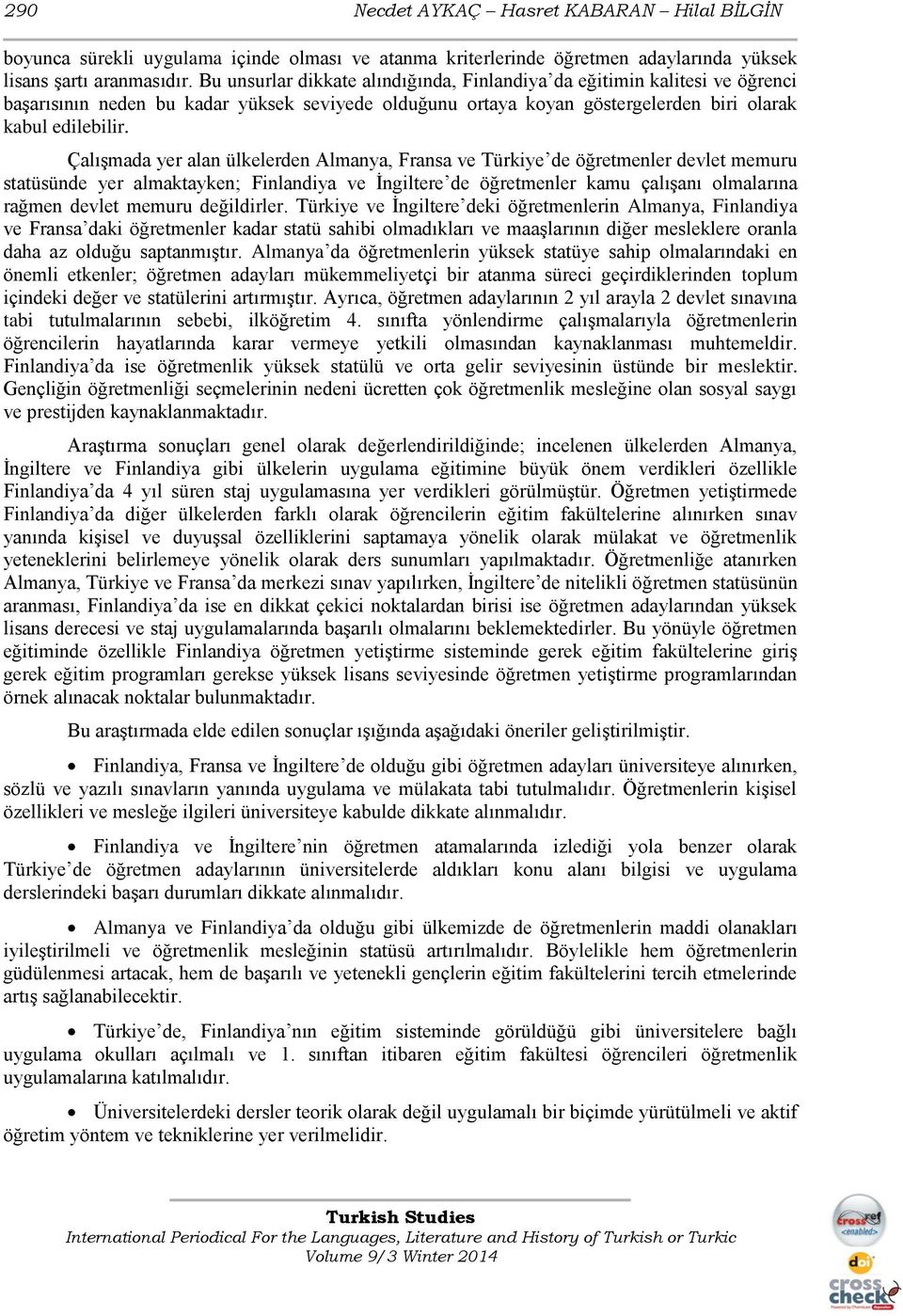 Çalışmada yer alan ülkelerden Almanya, Fransa ve Türkiye de öğretmenler devlet memuru statüsünde yer almaktayken; Finlandiya ve İngiltere de öğretmenler kamu çalışanı olmalarına rağmen devlet memuru