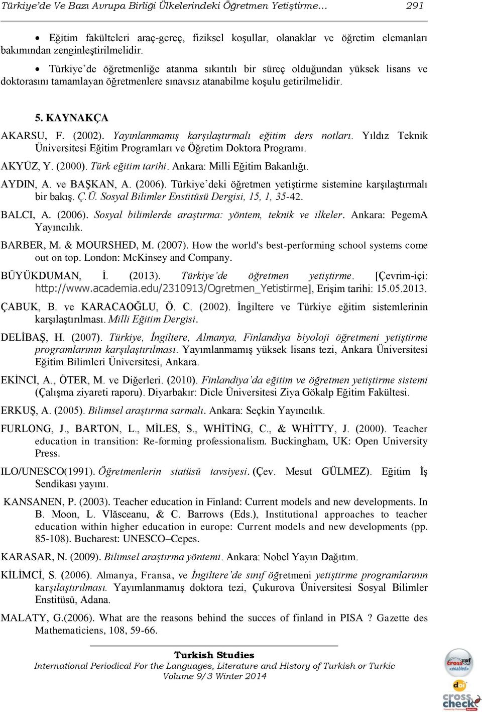 Yayınlanmamış karşılaştırmalı eğitim ders notları. Yıldız Teknik Üniversitesi Eğitim Programları ve Öğretim Doktora Programı. AKYÜZ, Y. (2000). Türk eğitim tarihi. Ankara: Milli Eğitim Bakanlığı.