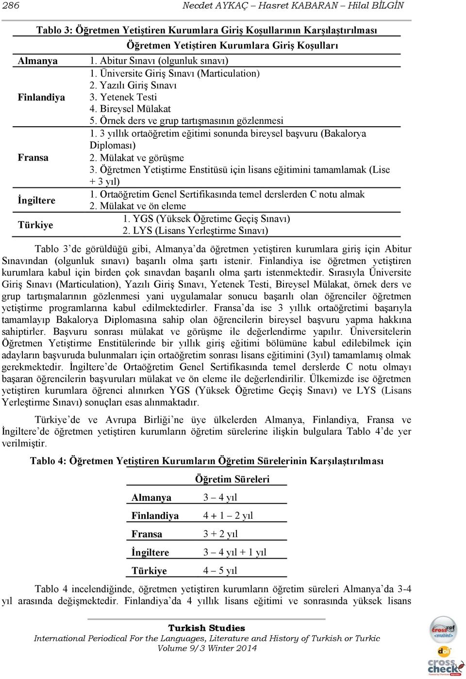 Örnek ders ve grup tartışmasının gözlenmesi 1. 3 yıllık ortaöğretim eğitimi sonunda bireysel başvuru (Bakalorya Diploması) 2. Mülakat ve görüşme 3.