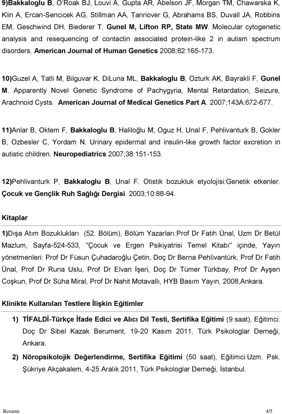 10)Guzel A, Tatli M, Bilguvar K, DiLuna ML, Bakkaloglu B, Ozturk AK, Bayrakli F, Gunel M. Apparently Novel Genetic Syndrome of Pachygyria, Mental Retardation, Seizure, Arachnoid Cysts.