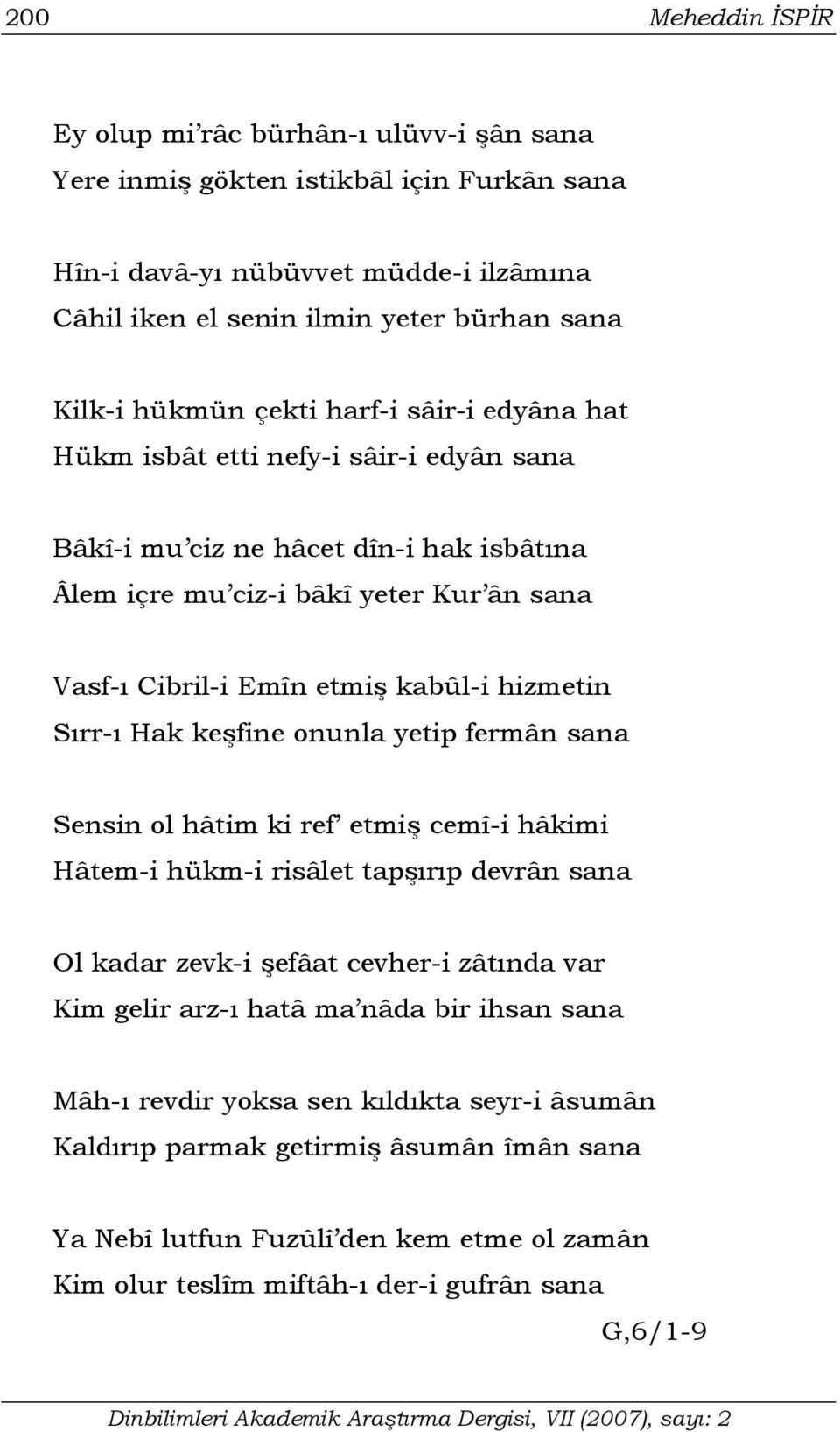 hizmetin Sırr-ı Hak keşfine onunla yetip fermân sana Sensin ol hâtim ki ref etmiş cemî-i hâkimi Hâtem-i hükm-i risâlet tapşırıp devrân sana Ol kadar zevk-i şefâat cevher-i zâtında var Kim gelir arz-ı