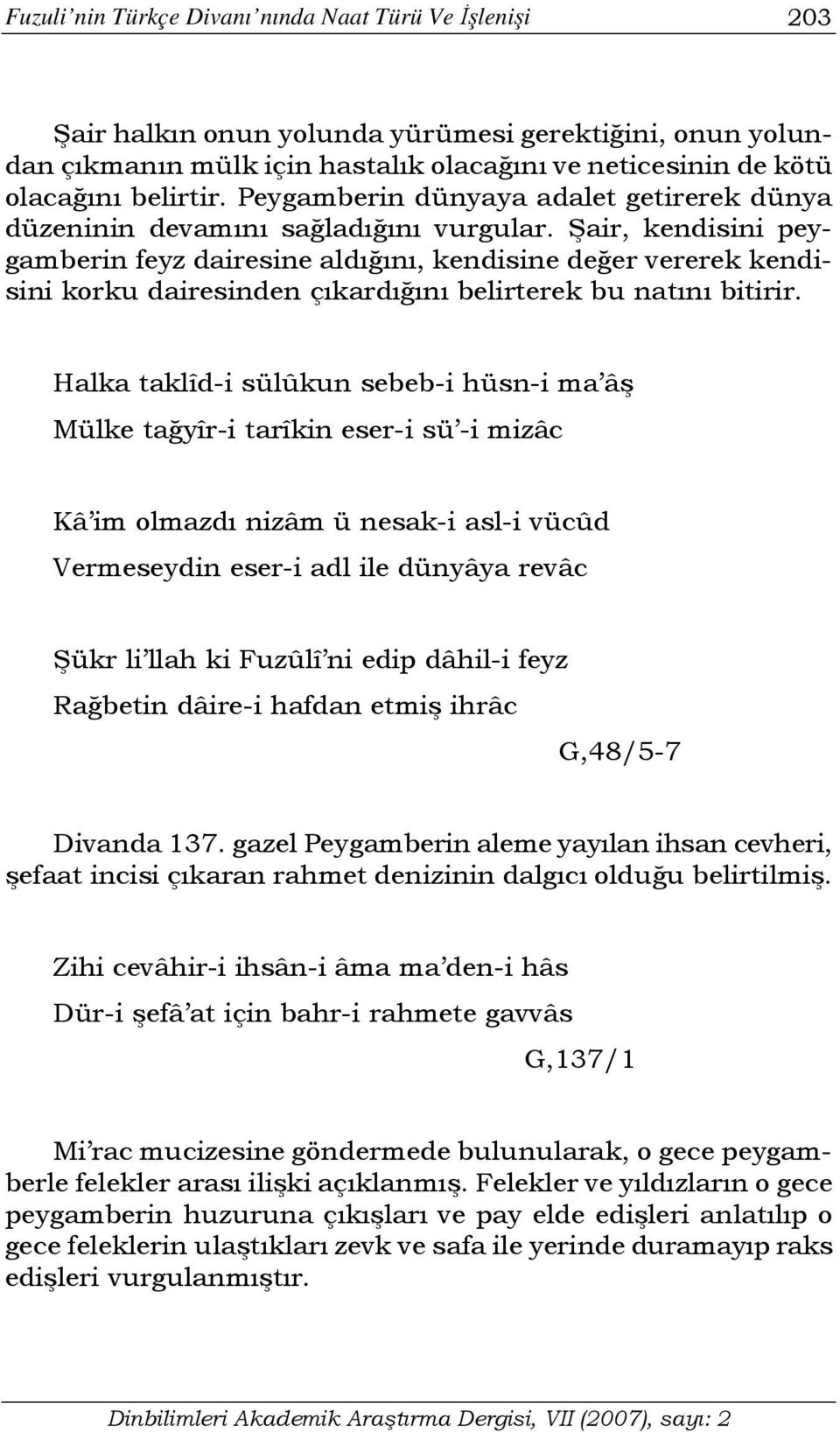 Şair, kendisini peygamberin feyz dairesine aldığını, kendisine değer vererek kendisini korku dairesinden çıkardığını belirterek bu natını bitirir.