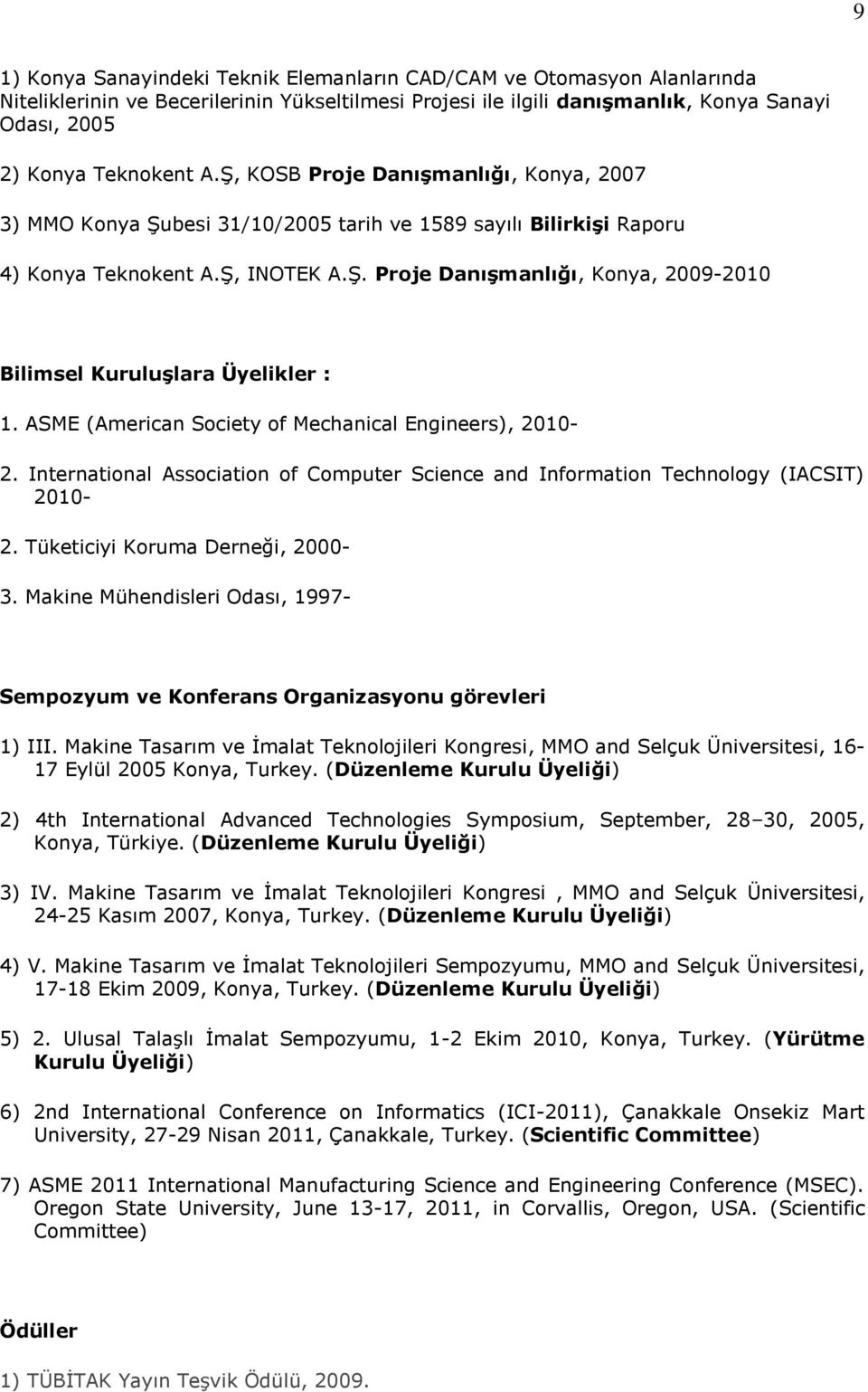 ASME (American Society of Mechanical Engineers), 2010-2. International Association of Computer Science and Information Technology (IACSIT) 2010-2. Tüketiciyi Koruma Derneği, 2000-3.