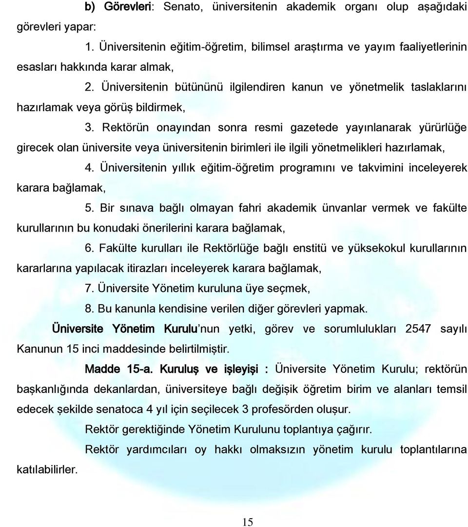 Rektörün onayından sonra resmi gazetede yayınlanarak yürürlüğe girecek olan üniversite veya üniversitenin birimleri ile ilgili yönetmelikleri hazırlamak, 4.