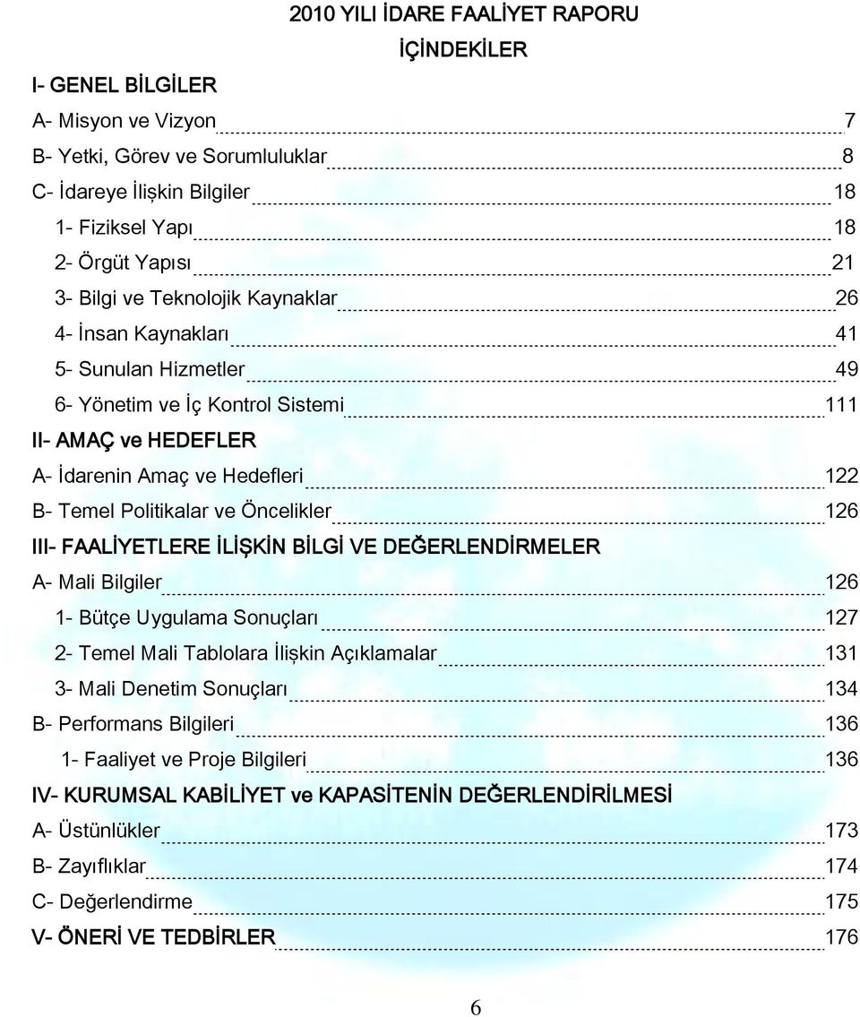 Öncelikler 126 III- FAALİYETLERE İLİŞKİN BİLGİ VE DEĞERLENDİRMELER A- Mali Bilgiler 126 1- Bütçe Uygulama Sonuçları 127 2- Temel Mali Tablolara İlişkin Açıklamalar 131 3- Mali Denetim Sonuçları 134