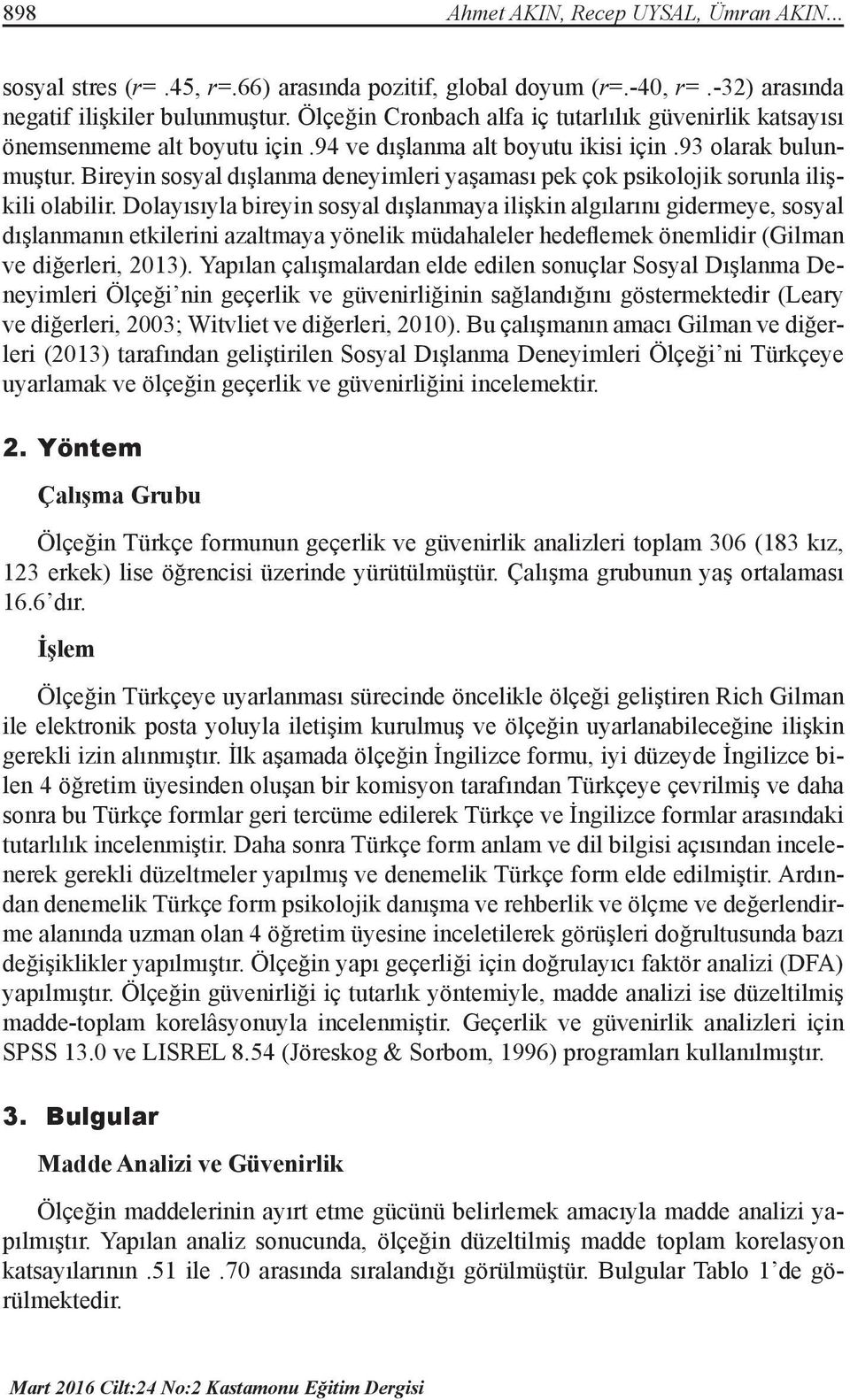 Bireyin sosyal dışlanma deneyimleri yaşaması pek çok psikolojik sorunla ilişkili olabilir.